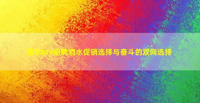 丽水ktv招聘酒水促销选择与奋斗的双向选择